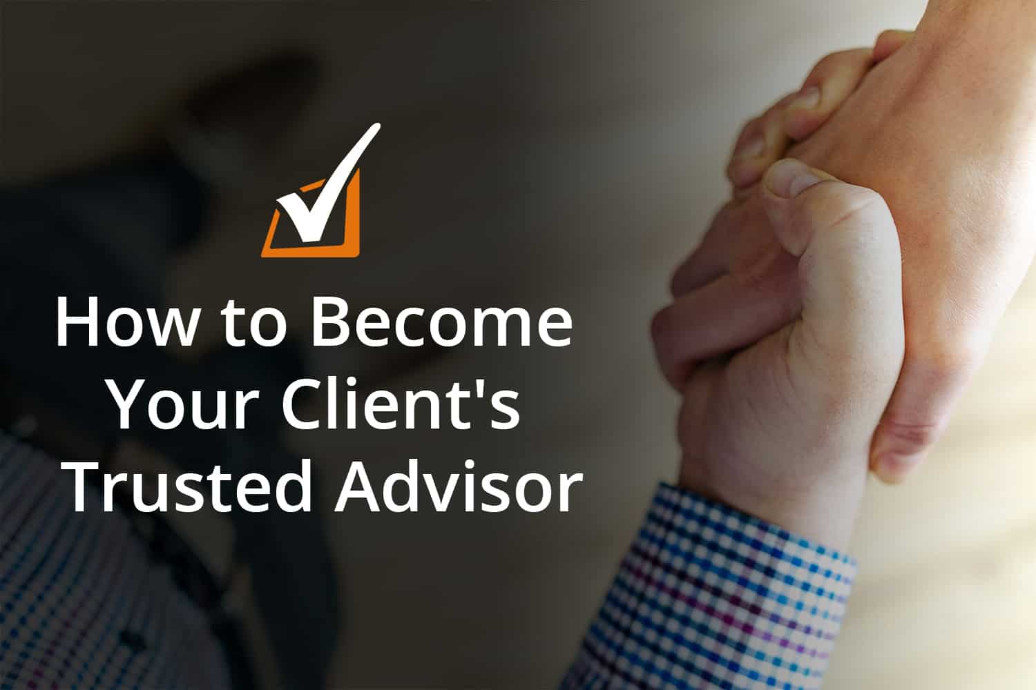 How to Become Your Client's Trusted Advisor